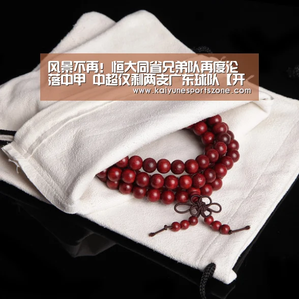 风景不再!恒大同省兄弟队再度沦落中甲 中超仅剩两支广东球队【开云APP】(图1) 开云APP
